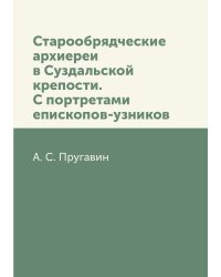 Старообрядческие архиереи в Суздальской крепости. С портретами епископов-узников
