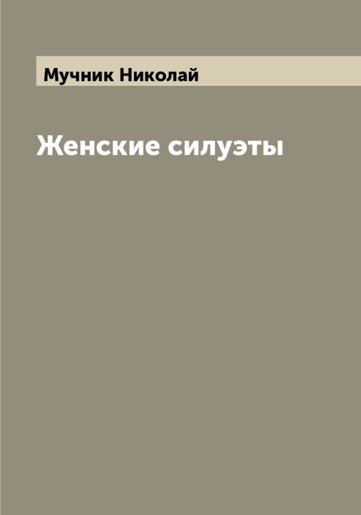 Обложка книги «Женские силуэты» — Мучник Николай, ISBN 9785519982726