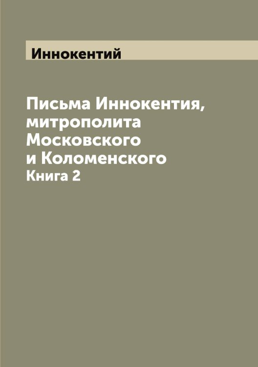 Обложка книги «Письма Иннокентия, митрополита Московского и Коломенского» — Иннокентий, ISBN 9785519870702
