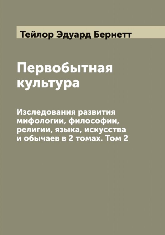 Первобытная культура Обложка книги «Первобытная культура» — Тейлор Эдуард Бернетт, ISBN 9785519764261