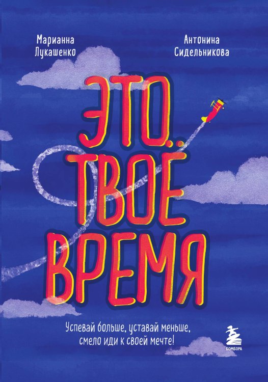 Обложка книги «Это твое время. Успевай больше, уставай меньше, смело иди к своей мечте!» — Лукашенко Марианна Анатольевна; Сидельникова Антонина Николаевна, ISBN 9785042191473