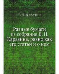 Разные бумаги из собрания В. Н. Каразина, равно как его статьи и о нем