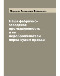 Наша фабрично-заводская промышленность и ее недоброжелатели перед судом правды