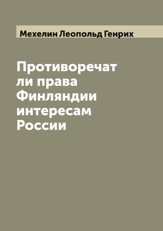 Обложка книги «Противоречат ли права Финляндии интересам России» — Мехелин Леопольд Генрих, ISBN 9785519963558