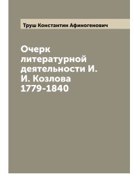 Очерк литературной деятельности И.И. Козлова 1779-1840