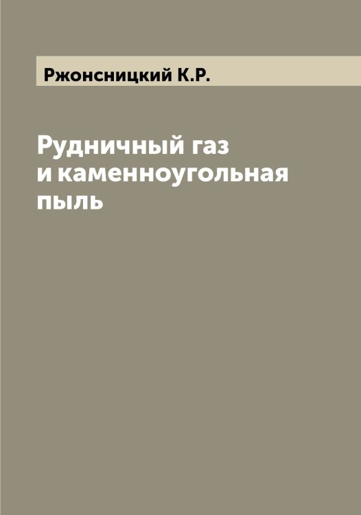 Рудничный газ и каменноугольная пыль Обложка книги «Рудничный газ и каменноугольная пыль» — Ржонсницкий К.Р., ISBN 9785519806558