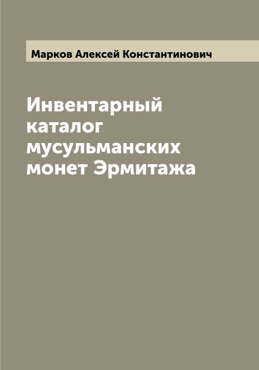 Инвентарный каталог мусульманских монет Эрмитажа Обложка книги «Инвентарный каталог мусульманских монет Эрмитажа» — Марков Алексей Константинович, ISBN 9785519954563