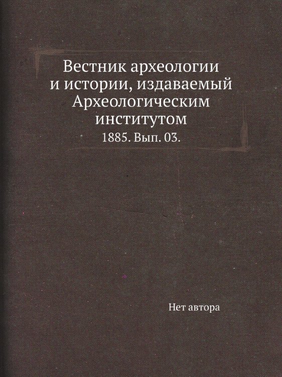 Вестник археологии и истории, издаваемый Археологическим институтом.