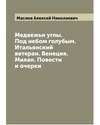 Медвежьи углы. Под небом голубым. Итальянский ветеран. Венеция. Милан. Повести и очерки