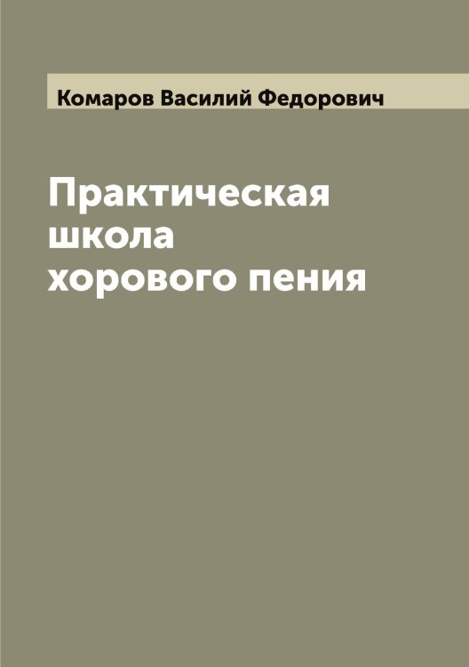 Обложка книги «Практическая школа хорового пения» — Комаров Василий Федорович, ISBN 9785519899826
