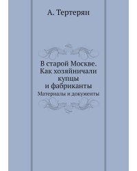 В старой Москве. Как хозяйничали купцы и фабриканты