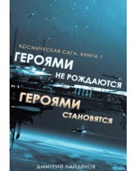 Героями не рождаются, Героями становятся. Книга первая.