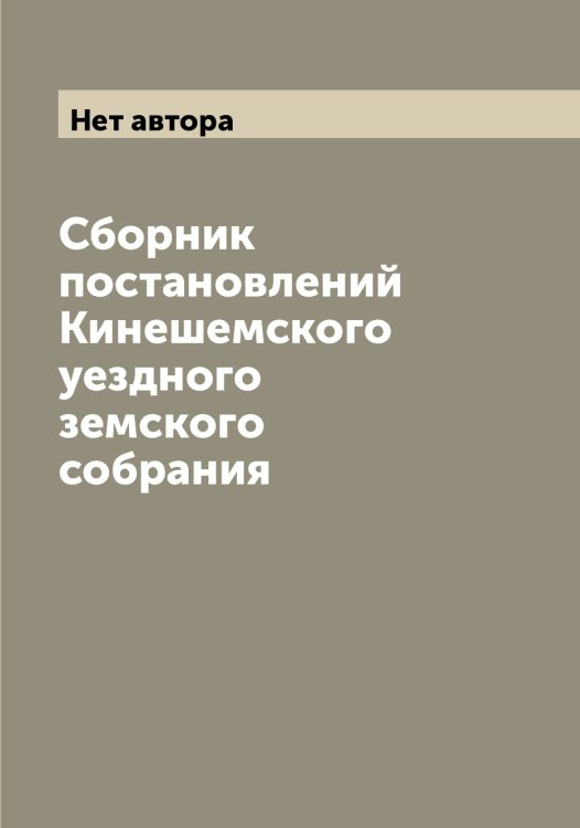 Обложка книги «Сборник постановлений Кинешемского уездного земского собрания» — Нет автора, ISBN 9785519890205