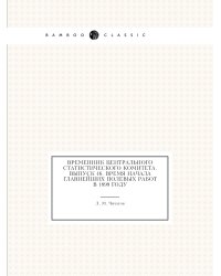 Временник центрального статистического комитета. Выпуск 46. Время начала главнейших полевых работ в 1899 году