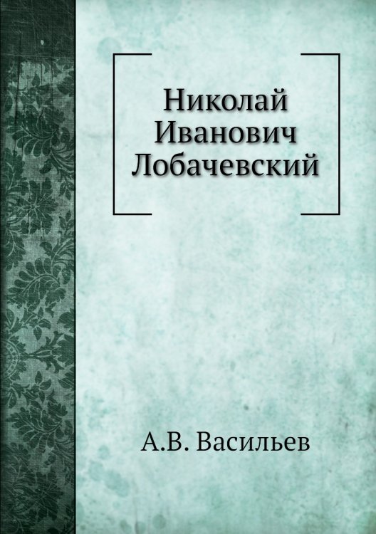 Николай Иванович Лобачевский Николай Иванович Лобачевский