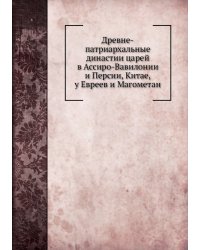 Древне-патриархальные династии царей в Ассиро-Вавилонии и Персии, Китае, у Евреев и Магометан