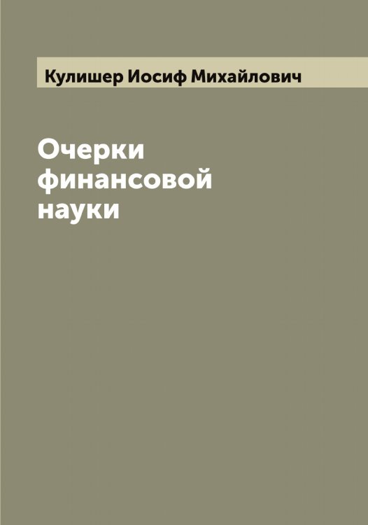 Обложка книги «Очерки финансовой науки» — Кулишер Иосиф Михайлович, ISBN 9785519917476