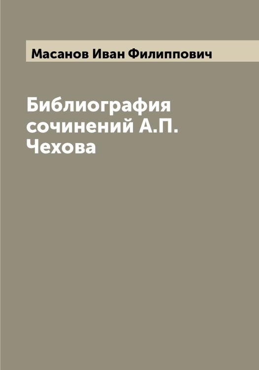 Обложка книги «Библиография сочинений А.П. Чехова» — Масанов Иван Филиппович, ISBN 9785519956611