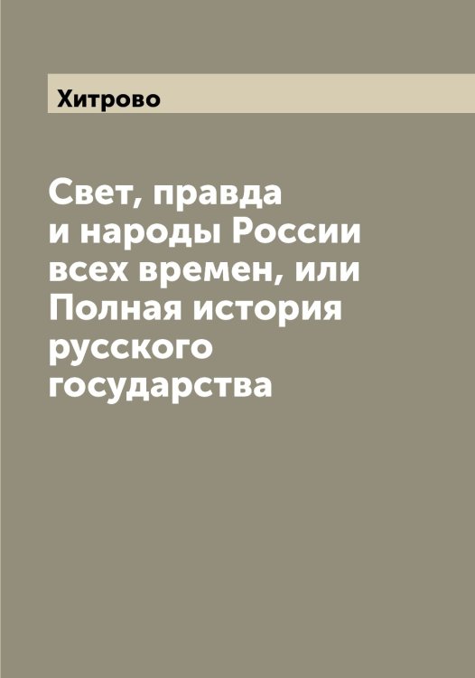 Обложка книги «Свет, правда и народы России всех времен, или Полная история русского государства» — Хитрово, ISBN 9785521291410