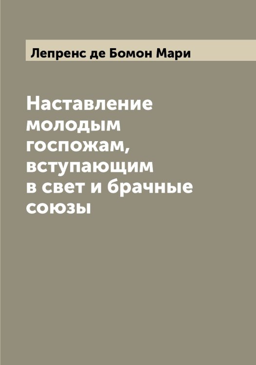 Обложка книги «Наставление молодым госпожам, вступающим в свет и брачные союзы» — Лепренс де Бомон Мари, ISBN 9785519932196