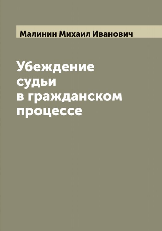 Обложка книги «Убеждение судьи в гражданском процессе» — Малинин Михаил Иванович, ISBN 9785519950473