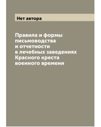 Правила и формы письмоводства и отчетности в лечебных заведениях Красного креста военного времени