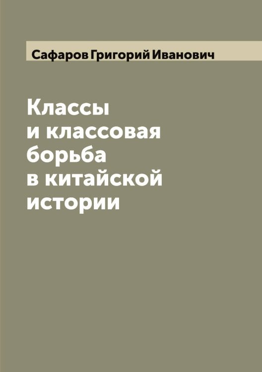 Обложка книги «Классы и классовая борьба в китайской истории» — Сафаров Григорий Иванович, ISBN 9785519849364