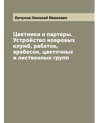 Цветники и партеры. Устройство ковровых клумб, рабаток, арабесок, цветочных и лиственных групп