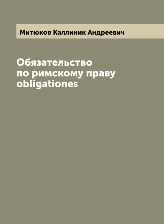Обложка книги «Обязательство по римскому праву obligationes» — Митюков Каллиник Андреевич, ISBN 9785519968218