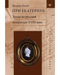 При Екатерине. Труды по русской литературе XVIII века