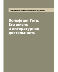 Вольфганг Гете. Его жизнь и литературная деятельность