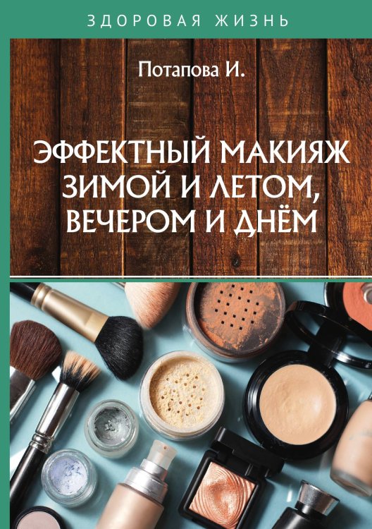 Эффектный макияж зимой и летом, вечером и днём Обложка книги «Эффектный макияж зимой и летом, вечером и днём» — И. Потапова, ISBN 9785521759514