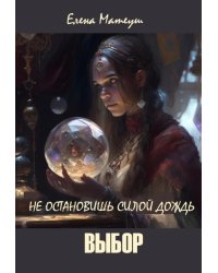 Не остановишь силой дождь. Выбор