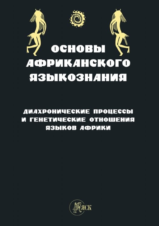 Основы африканского языкознания. Диахронические процессы и генетические отношения языков Африки