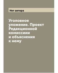 Уголовное уложение. Проект Редакционной комиссиии и объяснения к нему