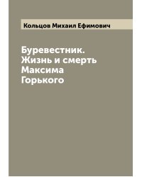 Буревестник. Жизнь и смерть Максима Горького