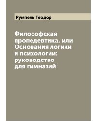 Философская пропедевтика, или Основания логики и психологии: руководство для гимназий