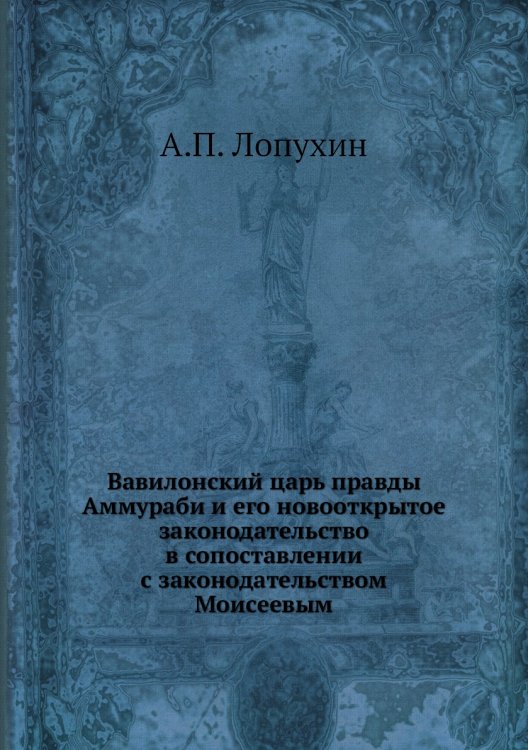 Вавилонский царь правды Аммураби и его новооткрытое законодательство в сопоставлении с законодательством Моисеевым