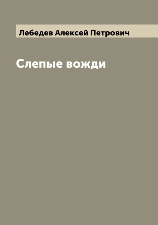Слепые вожди Обложка книги «Слепые вожди» — Лебедев Алексей Петрович, ISBN 9785519926546