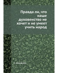 Правда ли, что наше духовенство не хочет и не умеет учить народ