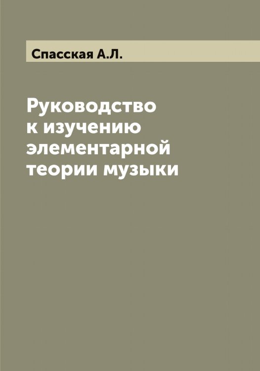 Обложка книги «Руководство к изучению элементарной теории музыки» — Спасская А.Л., ISBN 9785519750554