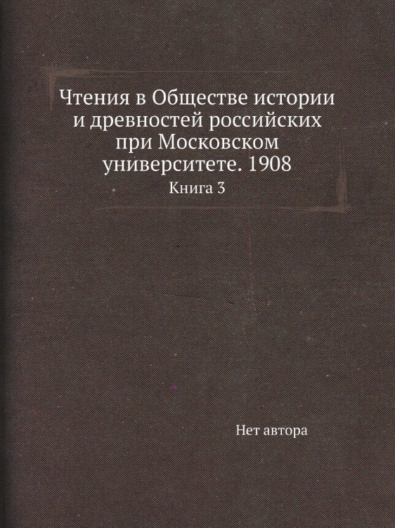 Чтения в Обществе истории и древностей российских при Московском университете. 1908