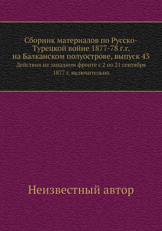 Сборник материалов по Русско-Турецкой войне 1877-78 г.г. на Балканском полуострове, выпуск 43