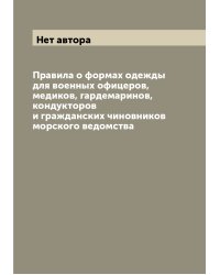 Правила о формах одежды для военных офицеров, медиков, гардемаринов, кондукторов и гражданских чиновников морского ведомства