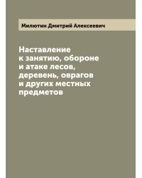 Наставление к занятию, обороне и атаке лесов, деревень, оврагов и других местных предметов