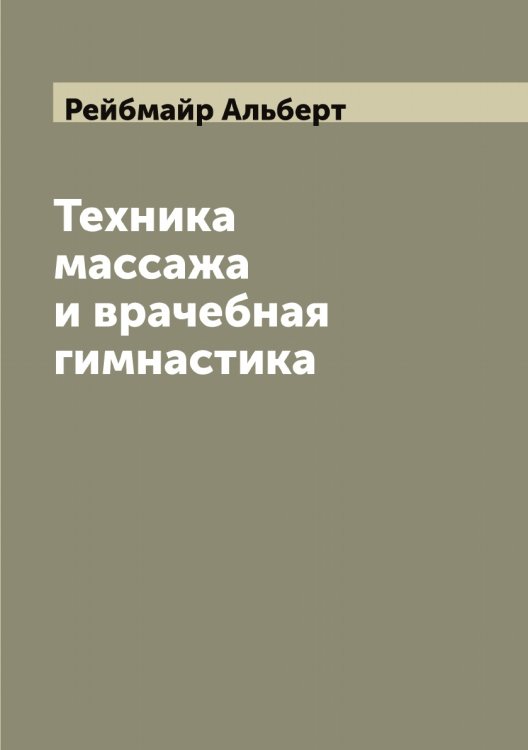 Обложка книги «Техника массажа и врачебная гимнастика» — Рейбмайр Альберт, ISBN 9785519804615