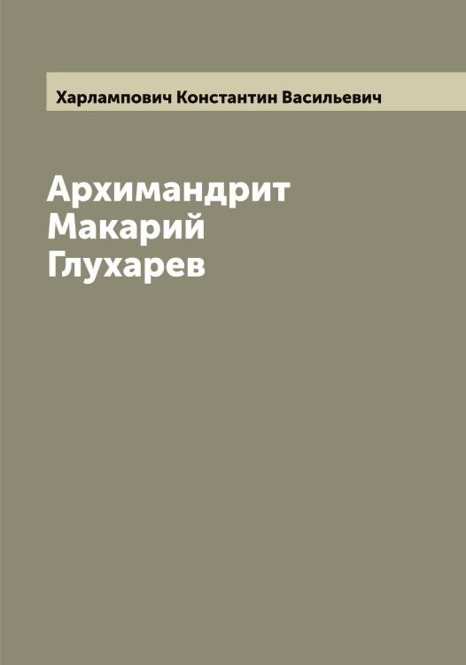 Архимандрит Макарий Глухарев Обложка книги «Архимандрит Макарий Глухарев» — Харлампович Константин Васильевич, ISBN 9785521288885