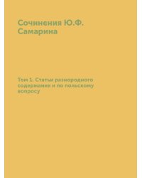 Сочинения Ю.Ф. Самарина. Том 1. Статьи разнородного содержания и по польскому вопросу