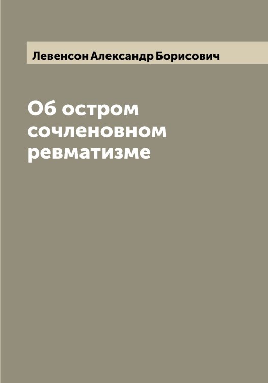 Об остром сочленовном ревматизме Обложка книги «Об остром сочленовном ревматизме» — Левенсон Александр Борисович, ISBN 9785519927635