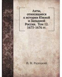Акты, относящиеся к истории Южной и Западной России.  Том 12. 1675-1676 гг.